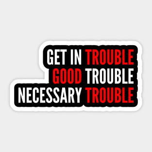 Get in Trouble Good Trouble Necessary Trouble Sticker